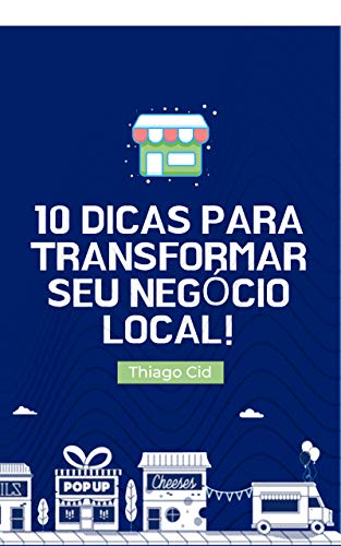 Capa do livro: 10 dicas para transformar seu negócio local!: Alcance resultados utilizando o Branding e o Marketing digital a seu favor. - Ler Online pdf