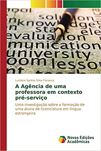 Livro PDF: A Agência de uma professora em contexto pré-serviço: Uma investigação sobre a formação de uma aluna de licenciatura em língua estrangeira