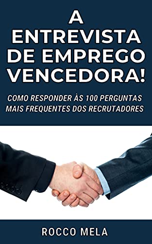 Livro PDF: A ENTREVISTA DE EMPREGO VENCEDORA!: COMO RESPONDER ÀS 100 PERGUNTAS MAIS FREQUENTES DOS RECRUTADORES