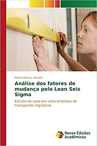 Livro PDF: Análise dos fatores de mudança pelo Lean Seis Sigma: Estudo de caso em uma empresa de transportes logísticos