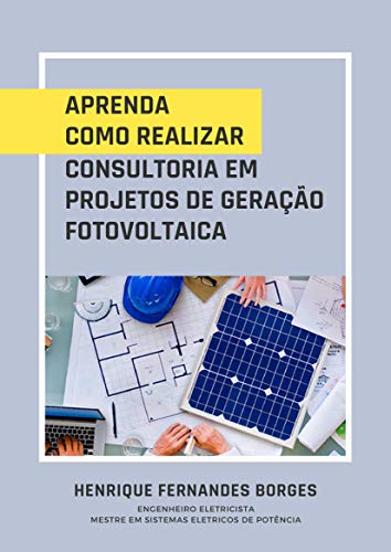 Livro PDF: APRENDA COMO REALIZAR CONSULTORIA EM PROJETOS DE GERAÇÃO FOTOVOLTAICA (Projetos de Eficiência Energética Livro 1)