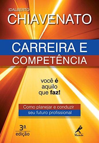 Livro PDF: Carreira e Competência: Você é Aquilo que Faz! Como Planejar e Conduzir seu Futuro Profissional