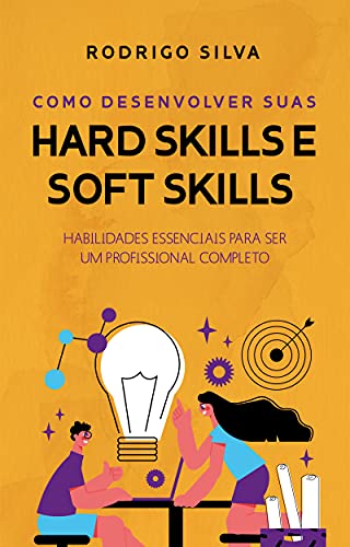 Livro PDF: Como desenvolver suas hard skills e soft skills: Habilidades essenciais para ser um profissional completo