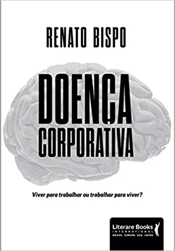 Livro PDF: Doença corporativa: viver para trabalhar ou trabalhar para viver?