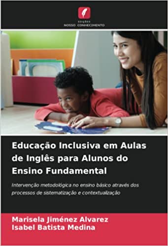 Livro PDF: Educação Inclusiva em Aulas de Inglês para Alunos do Ensino Fundamental: Intervenção metodológica no ensino básico através dos processos de sistematização e contextualização