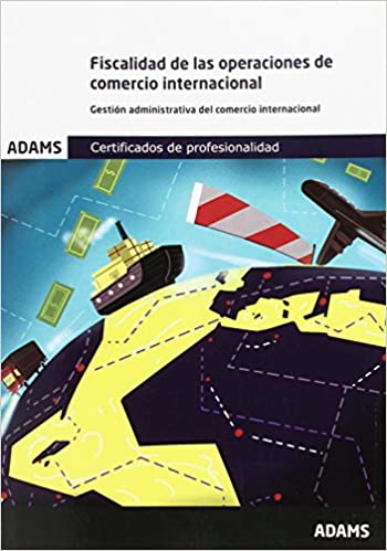 Livro PDF: Fiscalidad de las operaciones de comercio internacional. Unidad Formativa 1759 Certificado de Profesionalidad de Gestión Administrativa y Financiera del Comercio Internacional