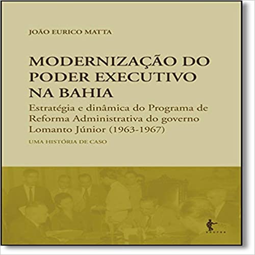 Livro PDF: Modernização do Poder Executivo na Bahia. Estratégia e Dinâmica do Programa de Reforma Administrativa do Governo Lomanto