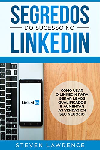 Livro PDF: Segredos Do Sucesso No Linkedin: Como Usar o LinkedIn Para Gerar Leads Qualificados e Aumentar as Vendas Em Seu Negócio