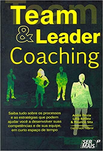 Livro PDF: Team & leader coaching: Saiba tudo sobre os processos e as estratégias que podem ajudar você a desenvolver suas competências e de sua equipe, em curto espaço de tempo