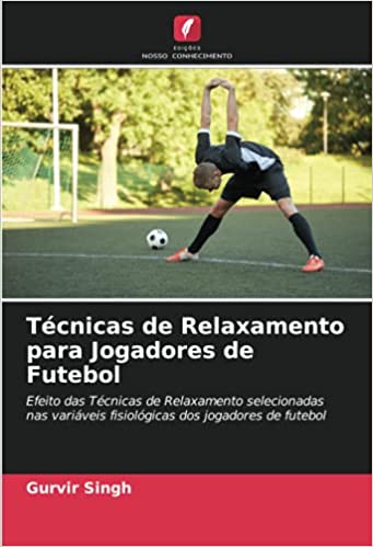 Livro PDF: Técnicas de Relaxamento para Jogadores de Futebol: Efeito das Técnicas de Relaxamento selecionadas nas variáveis fisiológicas dos jogadores de futebol