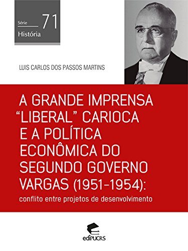 Livro PDF: A grande imprensa “liberal” carioca e a política econômica do segundo governo Vargas (1951-1954): Conflito entre projetos de desenvolvimento (História)