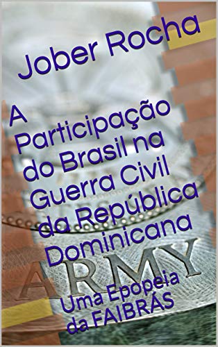 Livro PDF: A Participação do Brasil na Guerra Civil da República Dominicana: Uma Epopeia da FAIBRÁS