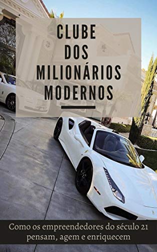 Capa do livro: Clube dos Milionários Modernos: Como os empreendedores do século 21 pensam, agem e enriquecem - Ler Online pdf