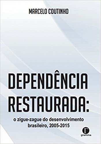 Livro PDF: Dependência Restaurada: O Ziguezague do Desenvolvimento Brasileiro (2005-2015)