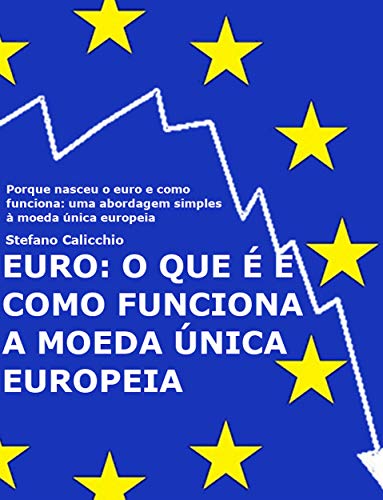 Livro PDF: EURO: o que é e como funciona a moeda única europeia: Porque nasceu o euro e como funciona: uma abordagem simples à moeda única europeia