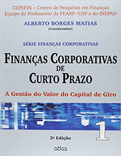Livro PDF Finanças Corporativas De Curto Prazo: A Gestão Do Valor Do Capital De Giro – Vol.1: Volume 1