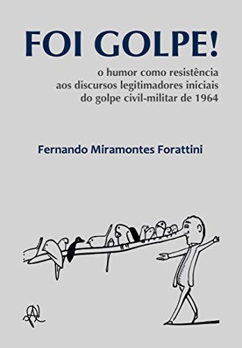 Livro PDF: Foi Golpe! : O humor como resistência aos discursos legitimadores iniciais do golpe civil-militar de 1964