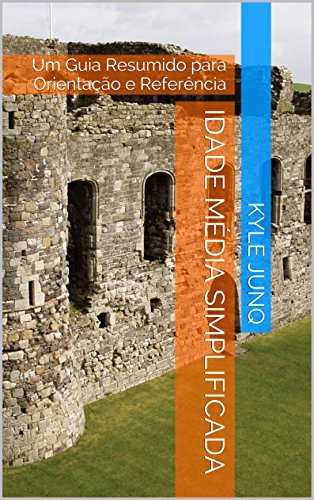 Capa do livro: Idade Média Simplificada: Um Guia de Tópicos para Orientação e Referência (Índices da História Livro 30) - Ler Online pdf