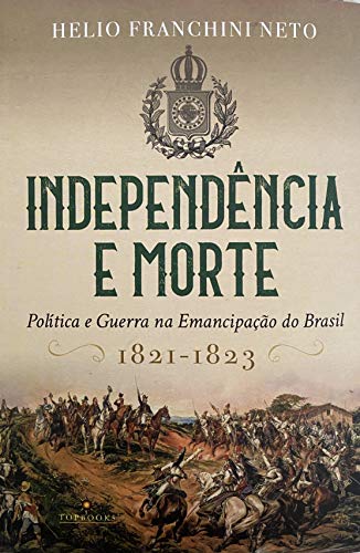 Livro PDF: Independência e morte: Política e Guerra na Emancipação do Brasil – 1821- 1823