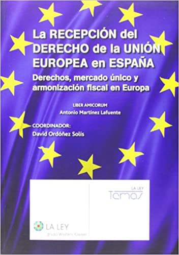 Livro PDF: La recepción del Derecho de la Unión Europea en España: derechos, mercado único y armonización fiscal en Eurora. Liber amicorum Antonio Martínez Lafuente