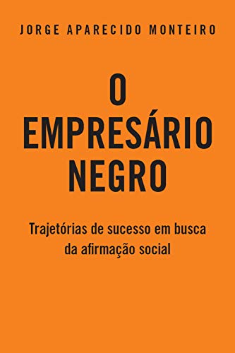 Capa do livro: O Empresário Negro: Trajetórias de Sucesso em Busca da Afirmação Social - Ler Online pdf