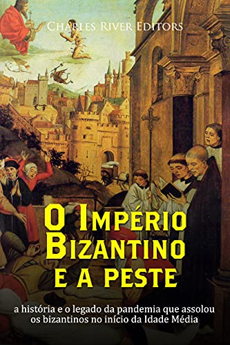 Capa do livro: O Império Bizantino e a peste: a história e o legado da pandemia que assolou os bizantinos no início da Idade Média - Ler Online pdf