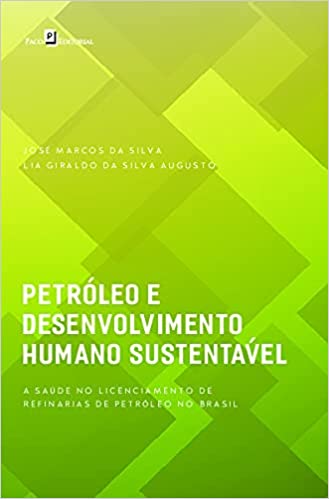 Capa do livro: Petróleo e Desenvolvimento Humano Sustentável: a Saúde no Licenciamento de Refinarias de Petróleo no Brasil - Ler Online pdf
