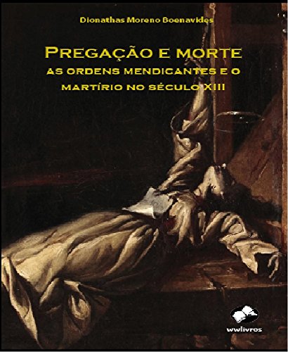 Livro PDF: Pregação e morte : as ordens mendicantes e o martírio no século XIII