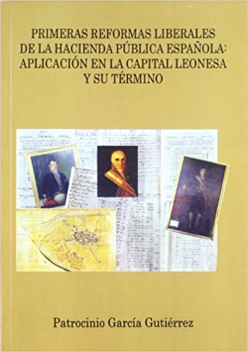 Livro PDF: Primeras reformas liberales de la Hacienda Pública española. Aplicación en la capital leonesa y su término