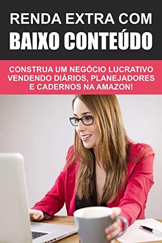 Livro PDF: Renda Extra com Baixo Conteúdo: Construa um negócio lucrativo vendendo diários, planejadores e cadernos na Amazon!