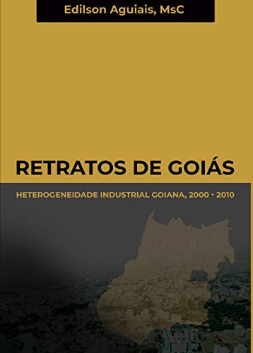 Capa do livro: Retratos de Goiás: heterogeneidade industrial goiana, 2000 – 2010 - Ler Online pdf