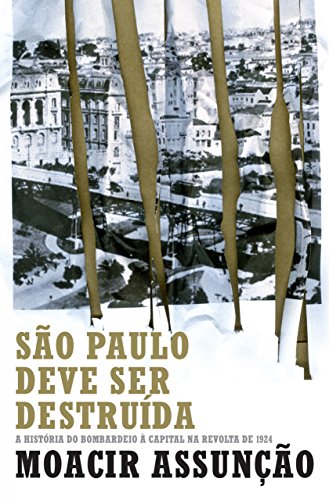 Capa do livro: São Paulo deve ser destruída: A história do bombardeio à capital na revolta de 1924 - Ler Online pdf