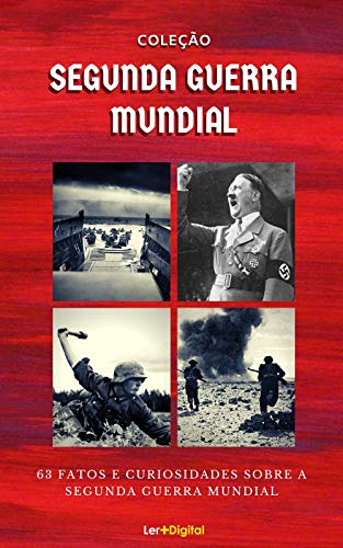 Capa do livro: Coleção Segunda Guerra Mundial: 63 Fatos e Curiosidades Sobre a Guerra Mais Sangrenta da História - Ler Online pdf
