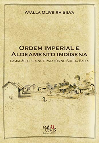 Livro PDF: Ordem imperial e aldeamento indígena: Camacãns, Gueréns e Pataxós do Sul da Bahia