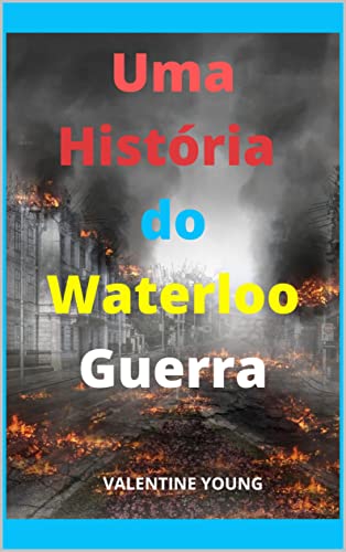 Capa do livro: Uma história do Waterloo Guerra - Ler Online pdf