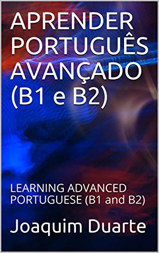 Livro PDF: APRENDER PORTUGUÊS AVANÇADO (B1 e B2): LEARNING ADVANCED PORTUGUESE (B1 and B2)