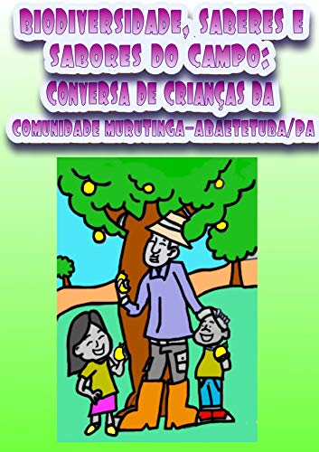Livro PDF: BIODIVERSIDADE, SABERES E SABORES DO CAMPO : CONVERSA DE CRIANÇAS DA COMUNIDADE DE MURUTINGA/ ABAETETUBA-PA
