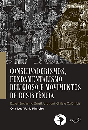 Livro PDF: Conservadorismos, fundamentalismo religioso e movimentos de resistência. experiências no Brasil, Uruguai, Chile e Colombia