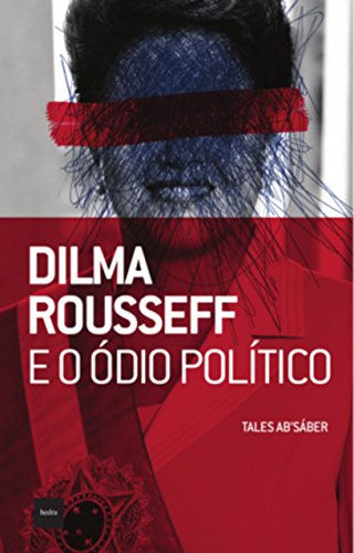Capa do livro: Dilma Rousseff e o ódio político - Ler Online pdf