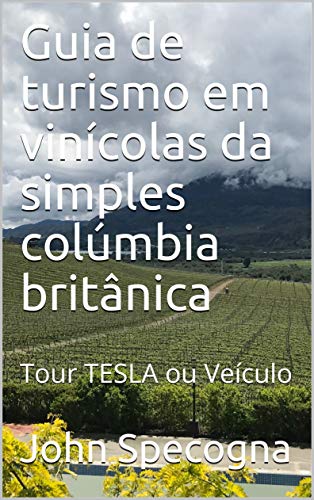 Capa do livro: Guia de turismo em vinícolas da simples colúmbia britânica: Tour TESLA ou Veículo - Ler Online pdf