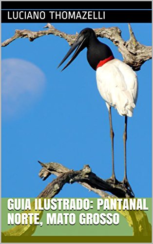 Livro PDF Guia Ilustrado: Pantanal Norte, Mato Grosso: Transpantaneira, Chapada dos Guimarães e Bom Jardim (Guia Ilustrado de Viagens Livro 9)