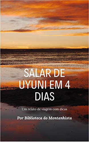 Livro PDF: Salar de Uyuni em 4 Dias: Um Relato de Viagem com Dicas (Biblioteca do Montanhista Livro 1)