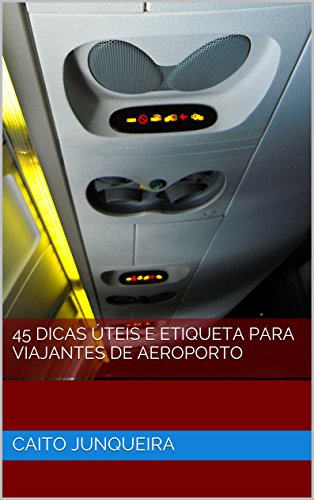 Capa do livro: 45 Dicas Úteis e Etiqueta para Viajantes de Aeroporto - Ler Online pdf