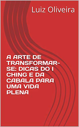 Capa do livro: A ARTE DE TRANSFORMAR-SE: DICAS DO I CHING E DA CABALA PARA UMA VIDA PLENA - Ler Online pdf
