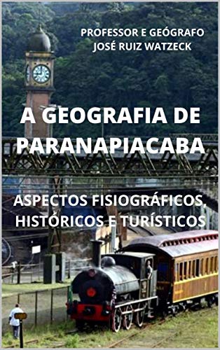 Capa do livro: A GEOGRAFIA DE PARANAPIACABA: ASPECTOS FISIOGRÁFICOS, HISTÓRICOS E TURÍSTICOS - Ler Online pdf
