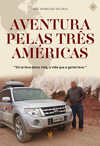 Livro PDF: Aventura pelas três Américas: Só se leva desta vida, a vida que a gente leva.