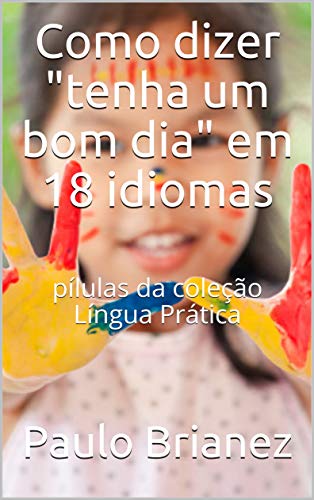 Capa do livro: Como falar “tenha um bom dia” em 18 idiomas: coleção Língua Prática - Ler Online pdf