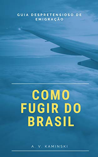 Capa do livro: Como Fugir do Brasil: Guia Despretensioso de Imigração - Ler Online pdf