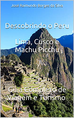 Capa do livro: Descobrindo o Peru – Lima, Cusco e Machu Picchu: Guia Completo de Viagem e Turismo - Ler Online pdf