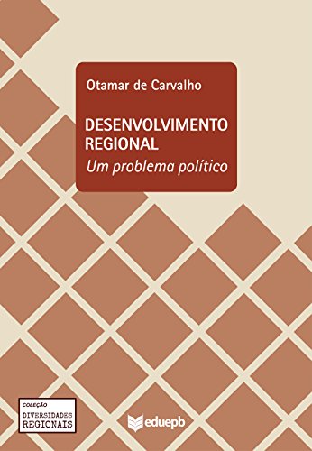 Livro PDF Desenvolvimento regional: um problema político (Diversidades Regionais)